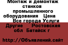 Монтаж и демонтаж станков, промышленного оборудования › Цена ­ 5 000 - Все города Услуги » Другие   . Ростовская обл.,Батайск г.